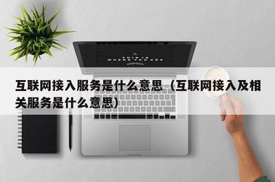 互聯(lián)網(wǎng)接入及相關(guān)服務(wù)的定義與重要性